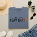 Why Did I Say That?™ T-Shirt