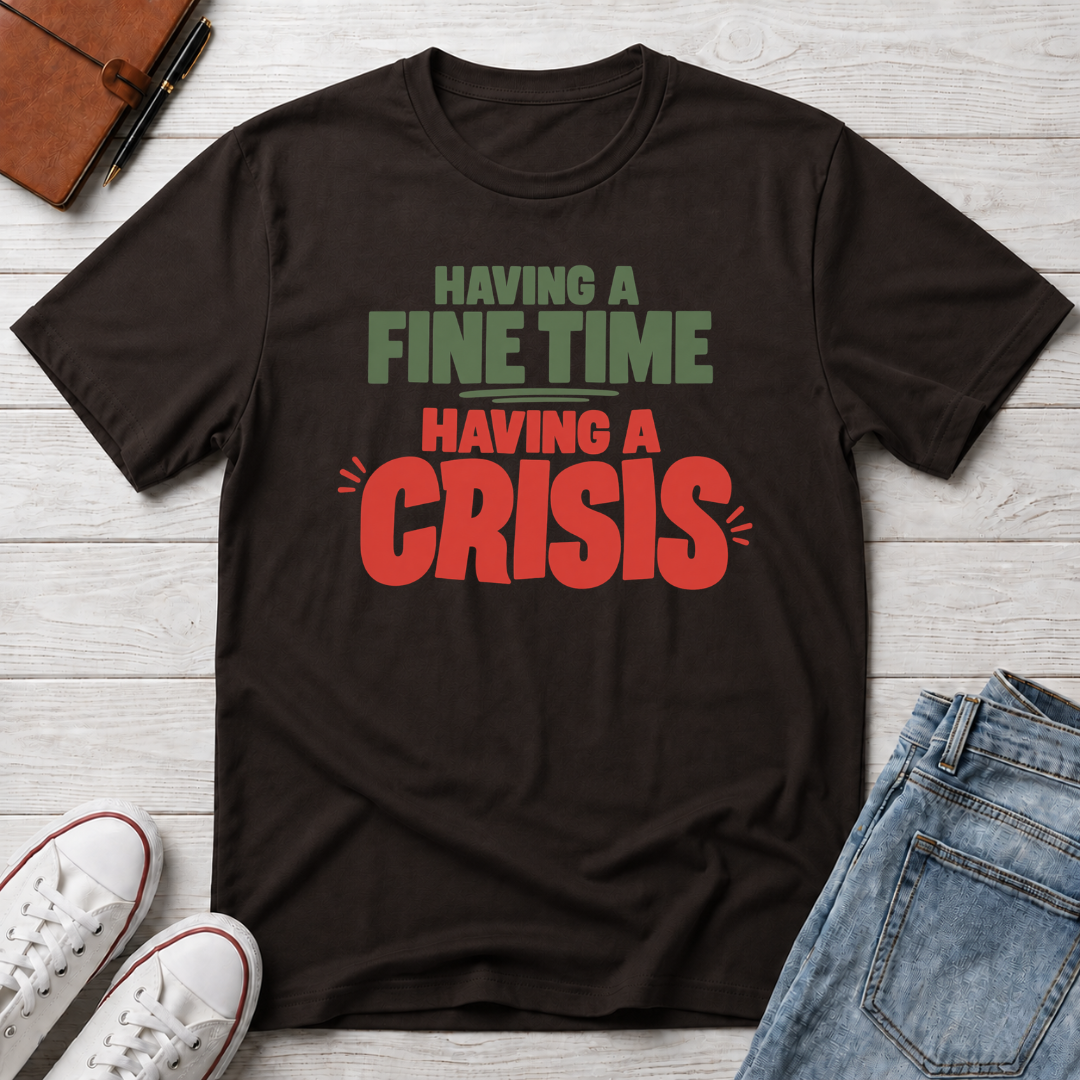 Fine Time, Crisis™ T-Shirt