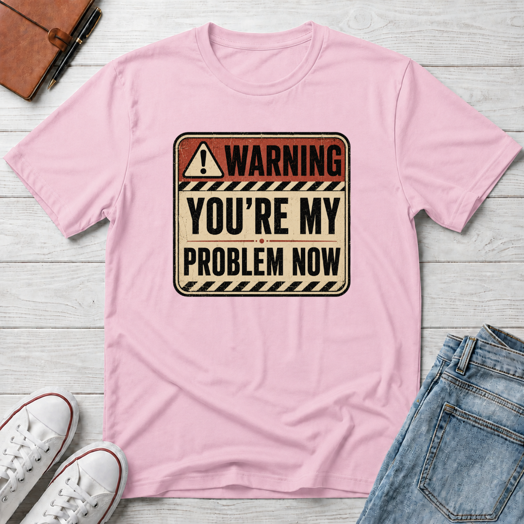 YOU'RE MY PROBLEM™ T-SHIRT