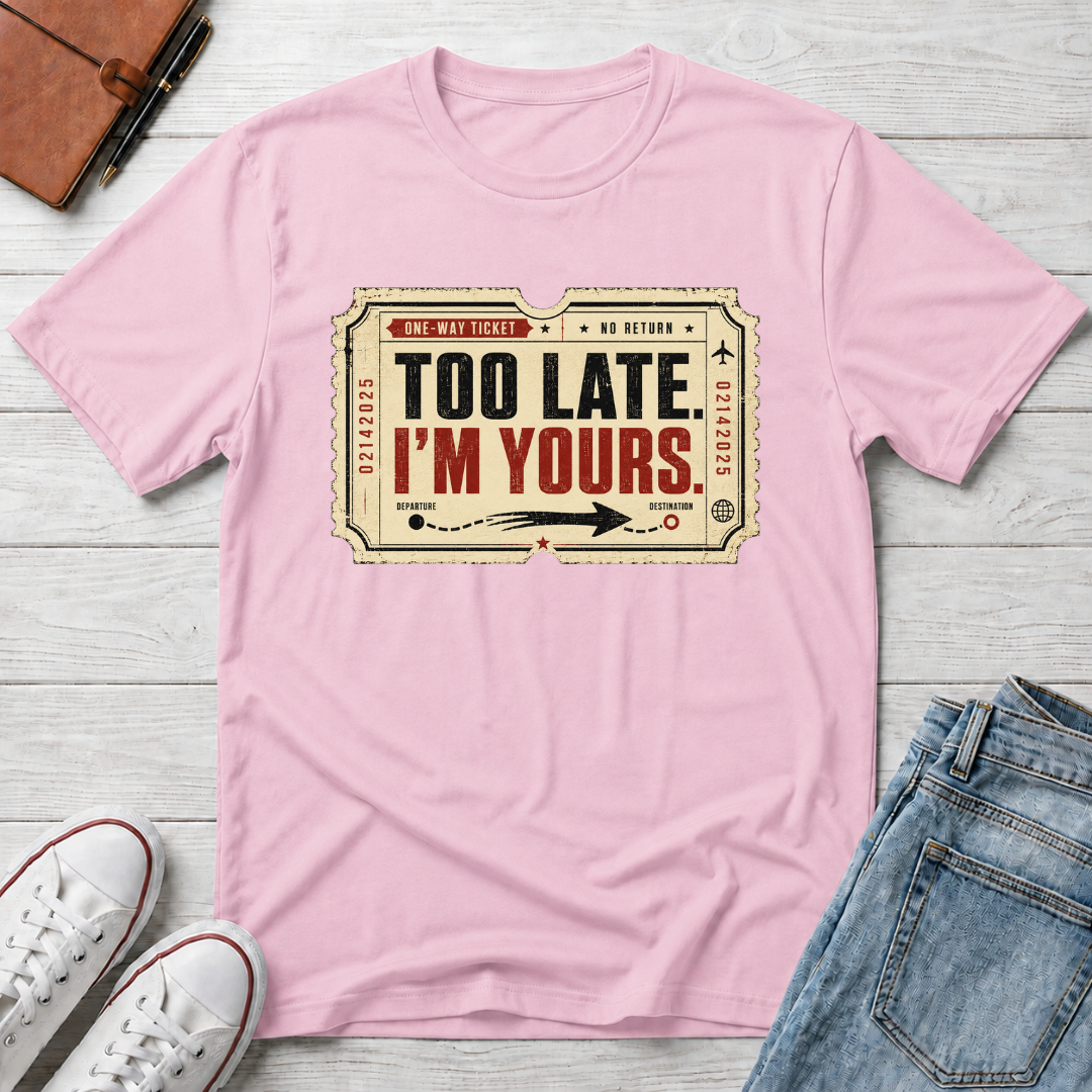 TOO LATE I'M YOURS™ T-SHIRT