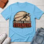 STRUGGLE BUILDS STRENGTH™ T-SHIRT