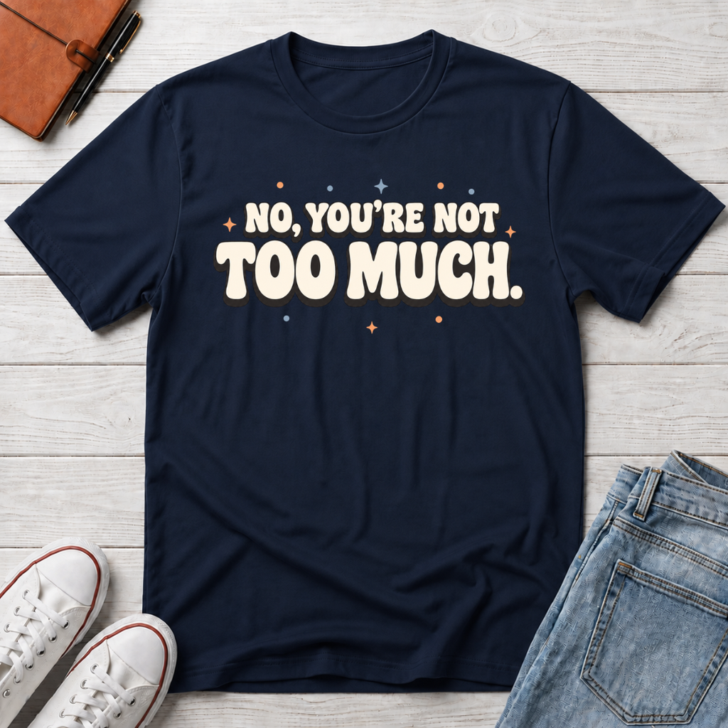 Not Too Much™ T-Shirt