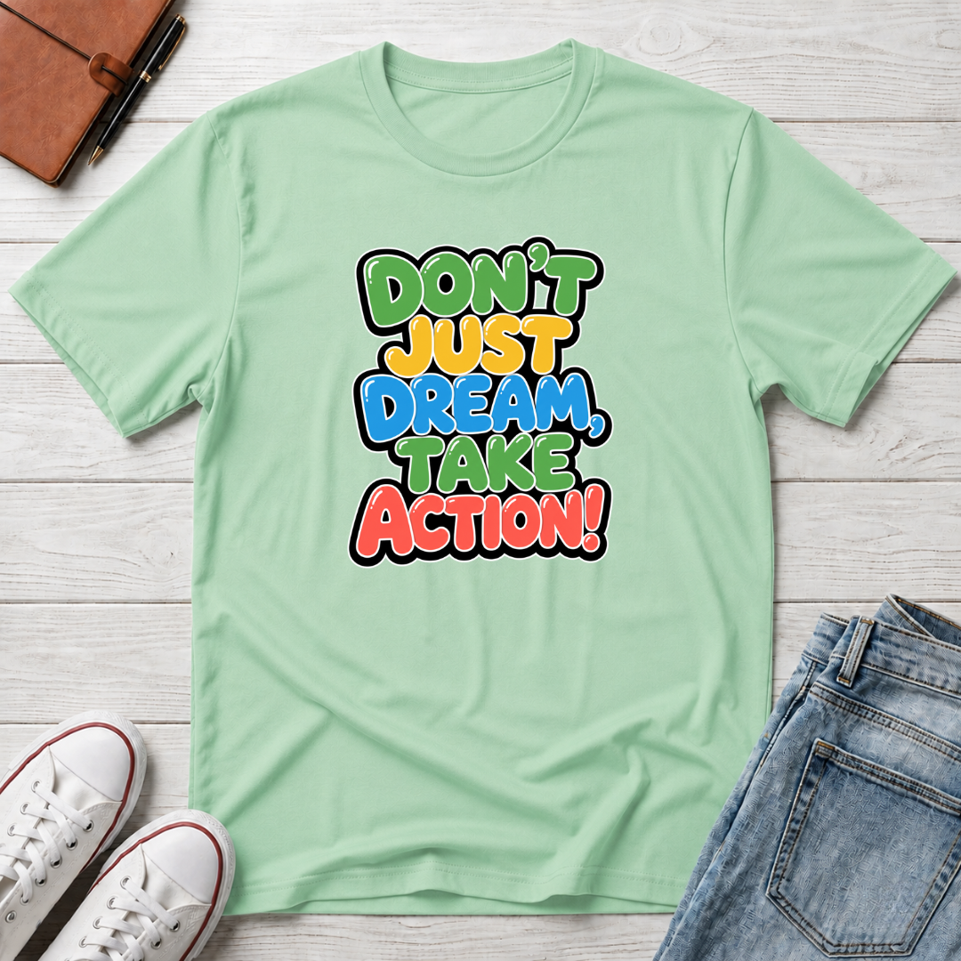 Don't Just Dream, Take Action™ T-Shirt