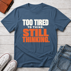 Too Tired, Still Thinking™ T-Shirt