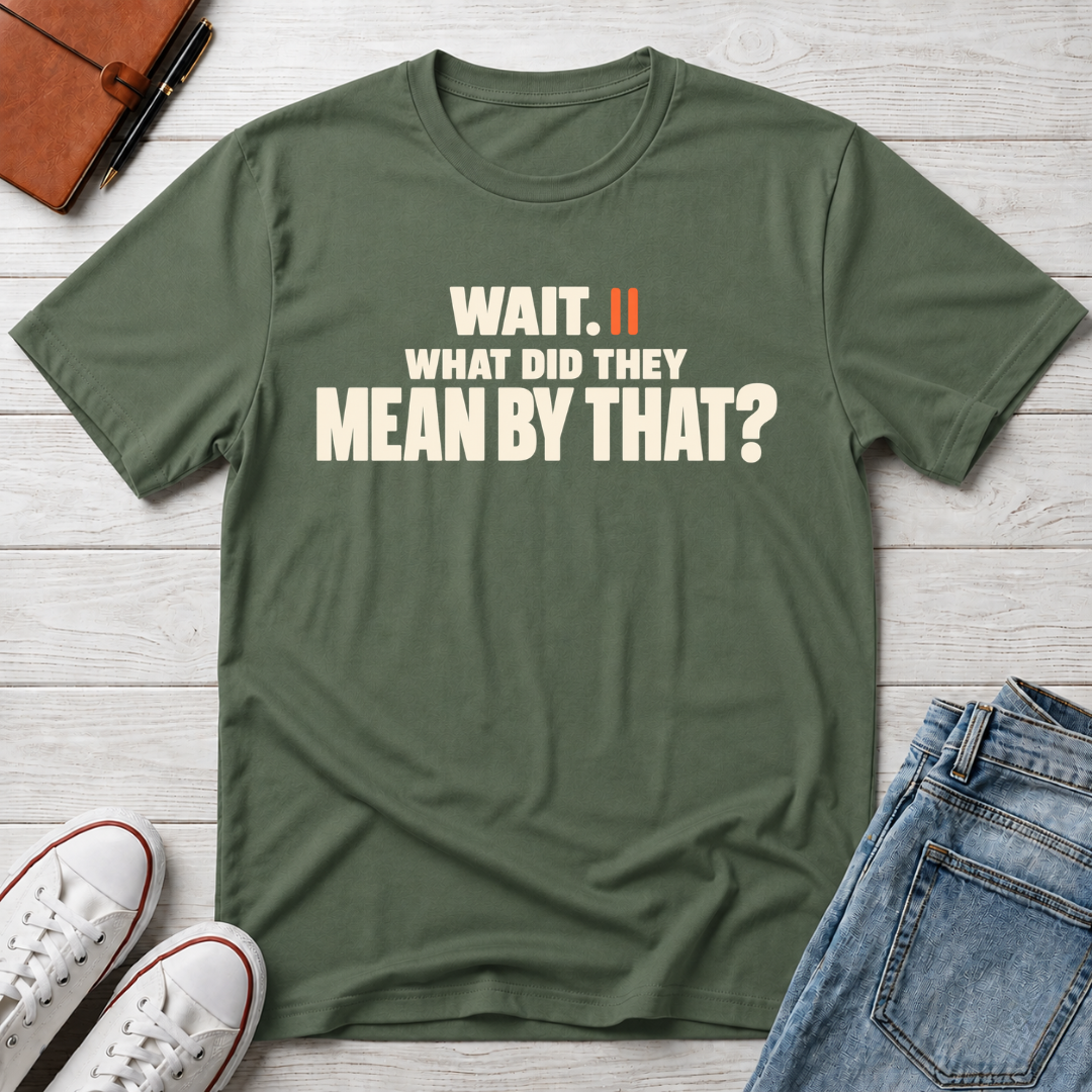 Wait, What?™ T-Shirt