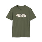 Not Too Much™ T-Shirt
