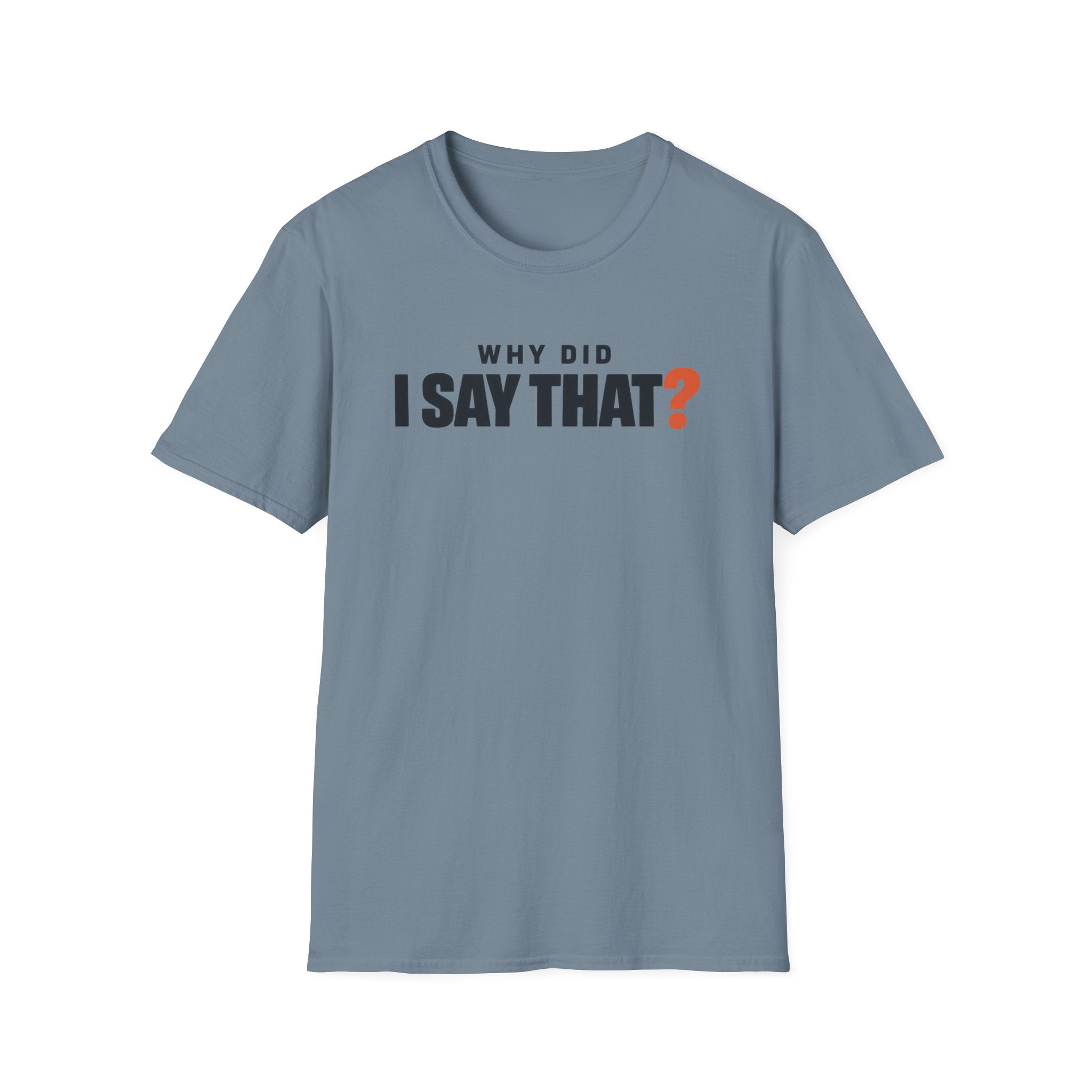 Why Did I Say That?™ T-Shirt