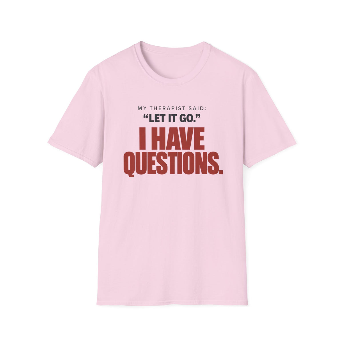 I HAVE QUESTIONS.™ T-SHIRT