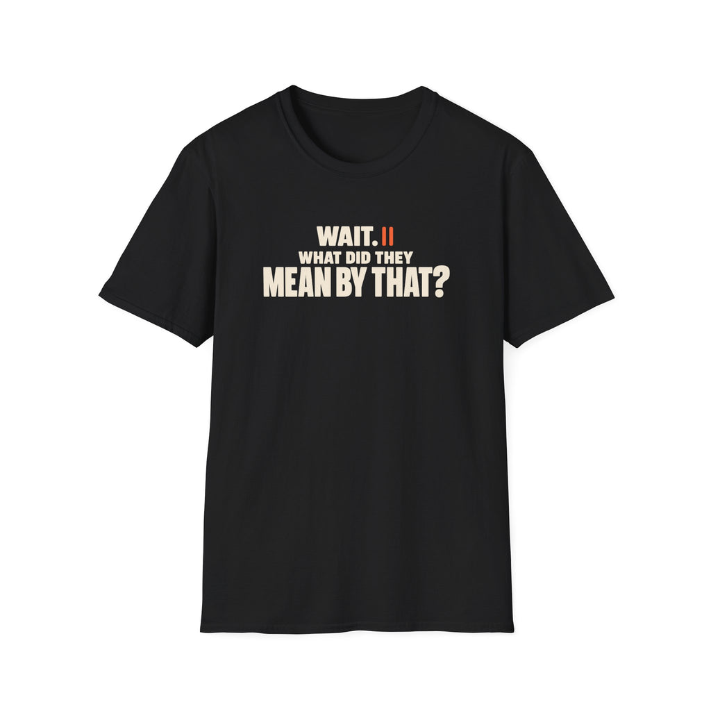 Wait, What?™ T-Shirt