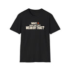 Wait, What?™ T-Shirt