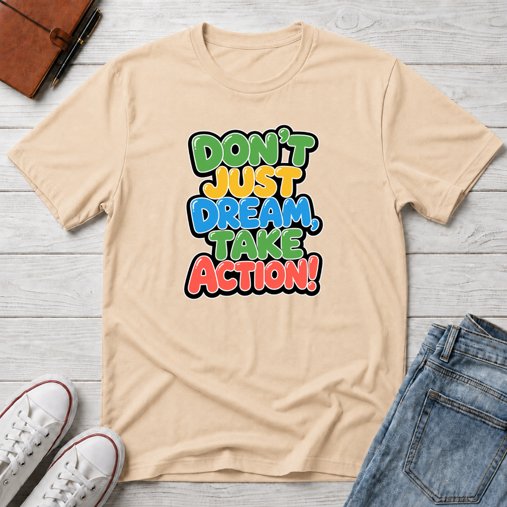Don't Just Dream, Take Action™ T-Shirt