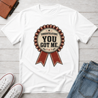 YOU GOT ME™ T-SHIRT