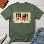 TOO LATE I'M YOURS™ T-SHIRT