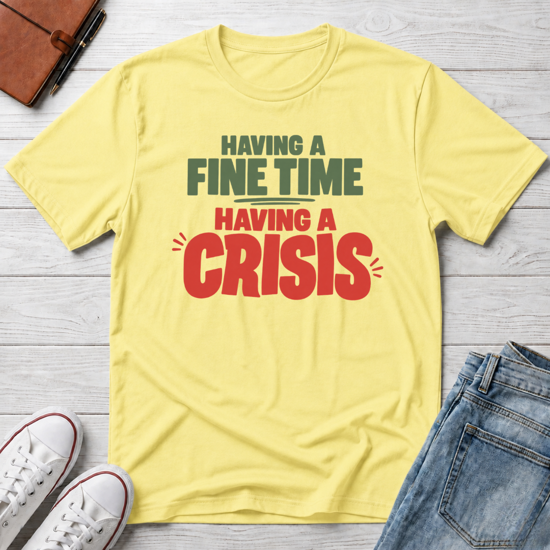 Fine Time, Crisis™ T-Shirt