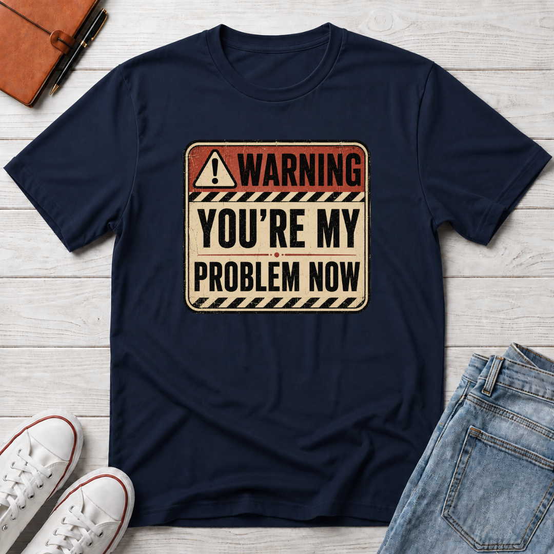 YOU'RE MY PROBLEM™ T-SHIRT