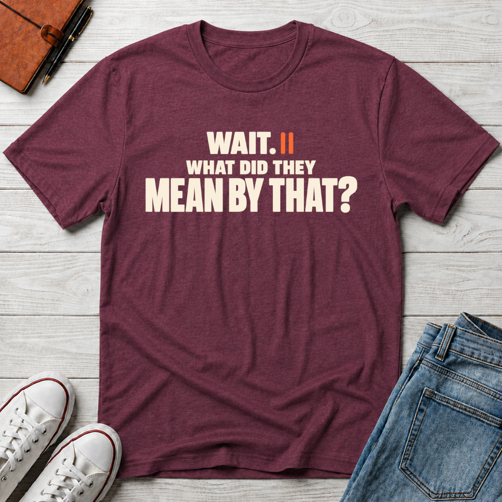 Wait, What?™ T-Shirt