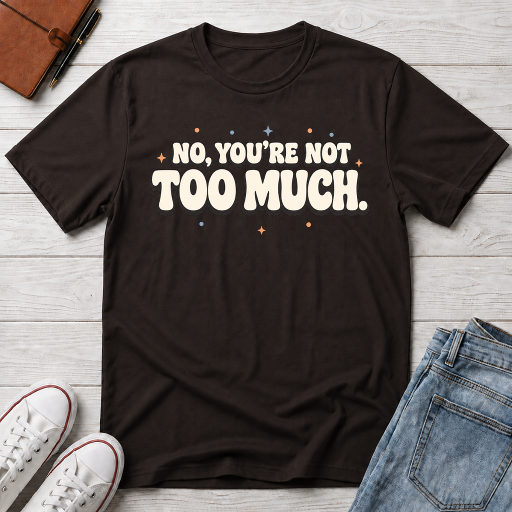 Not Too Much™ T-Shirt
