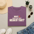 Wait, What?™ T-Shirt