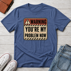 YOU'RE MY PROBLEM™ T-SHIRT