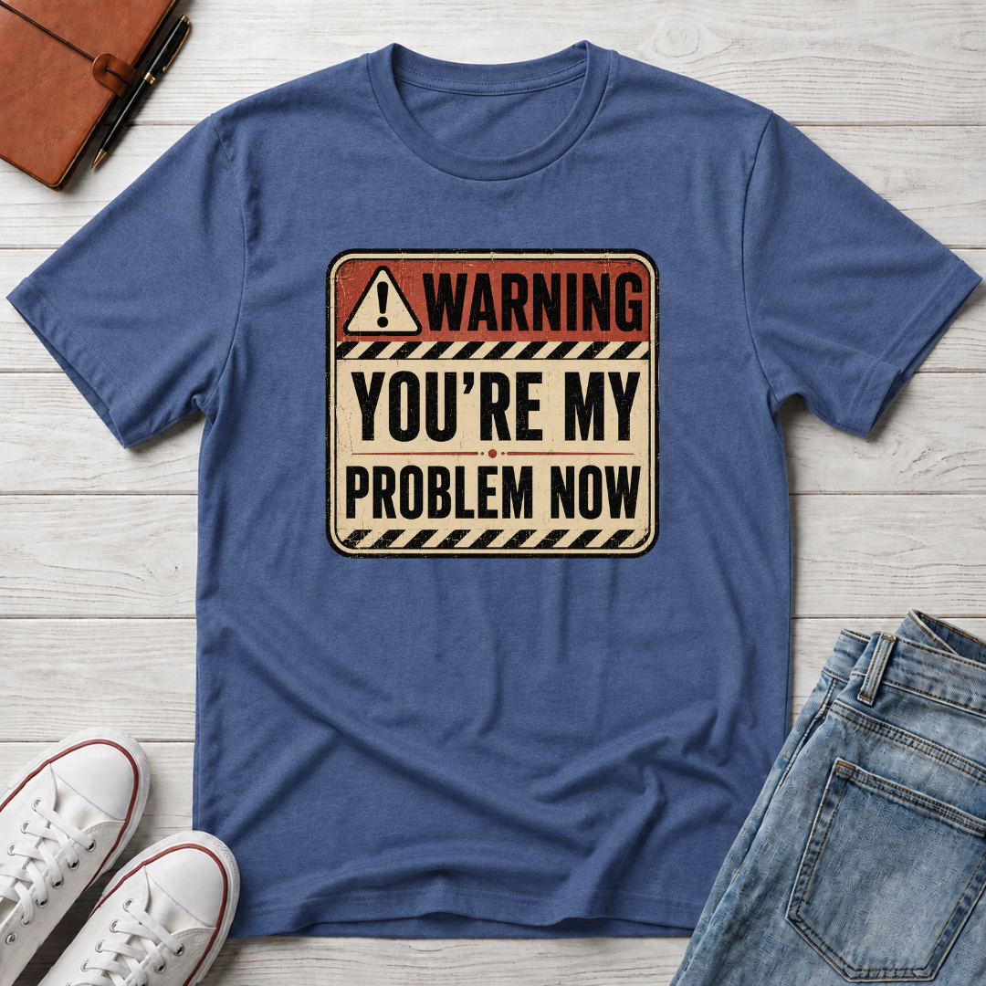 YOU'RE MY PROBLEM™ T-SHIRT