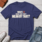 Wait, What?™ T-Shirt