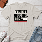 Good Girl For You T-Shirt