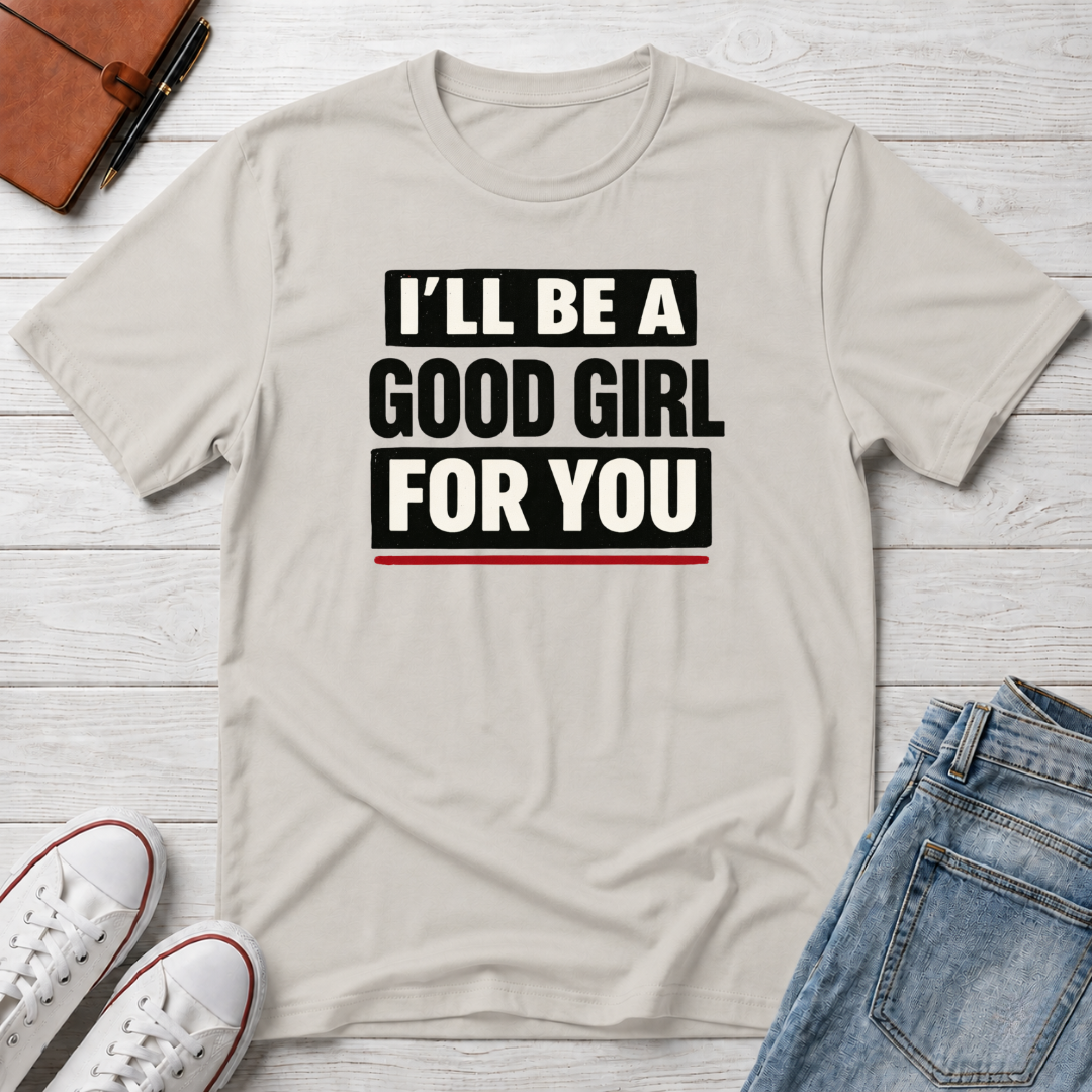 Good Girl For You T-Shirt