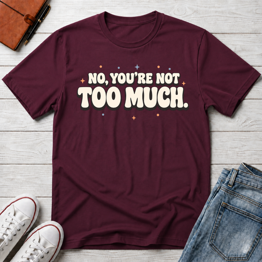 Not Too Much™ T-Shirt
