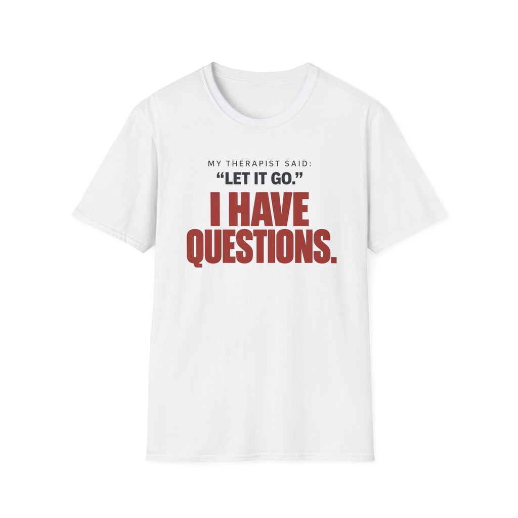 I HAVE QUESTIONS.™ T-SHIRT