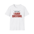 I HAVE QUESTIONS.™ T-SHIRT