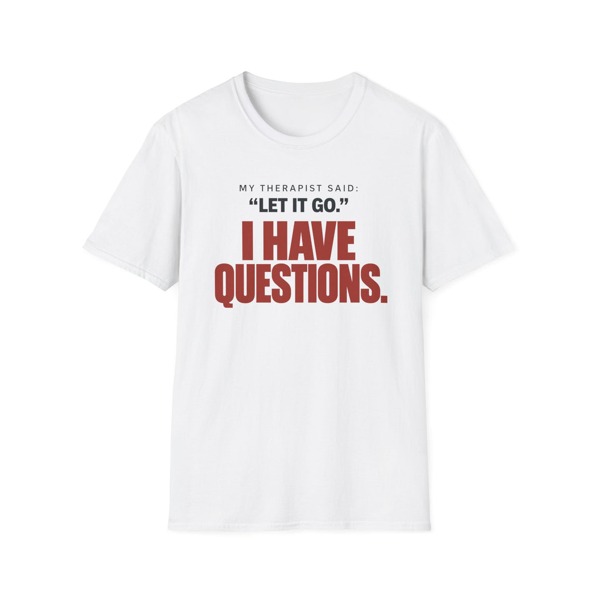 I HAVE QUESTIONS.™ T-SHIRT