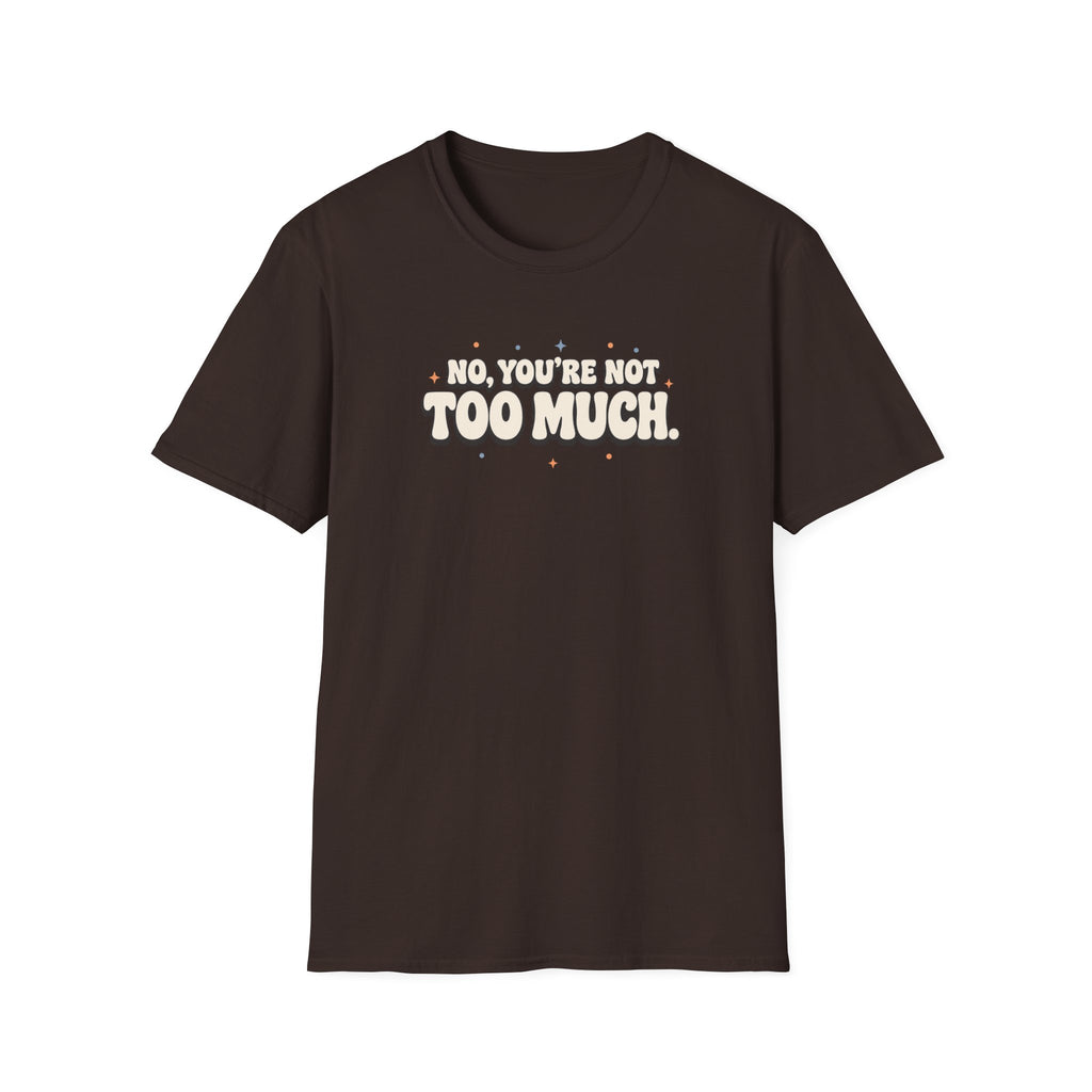 Not Too Much™ T-Shirt