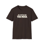 Not Too Much™ T-Shirt