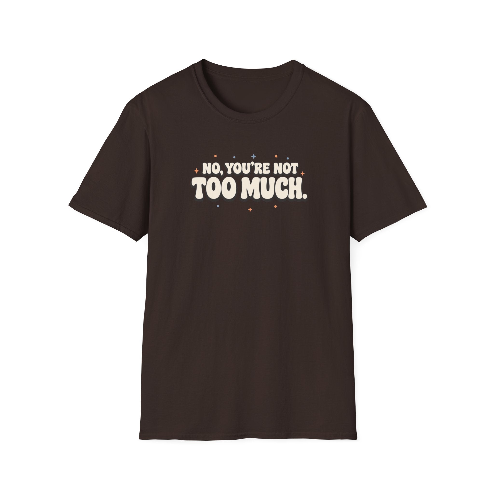 Not Too Much™ T-Shirt