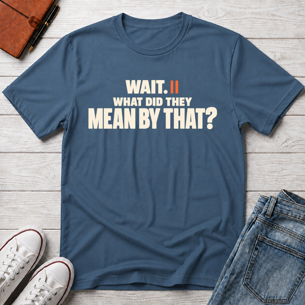 Wait, What?™ T-Shirt