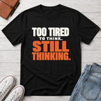 Too Tired, Still Thinking™ T-Shirt