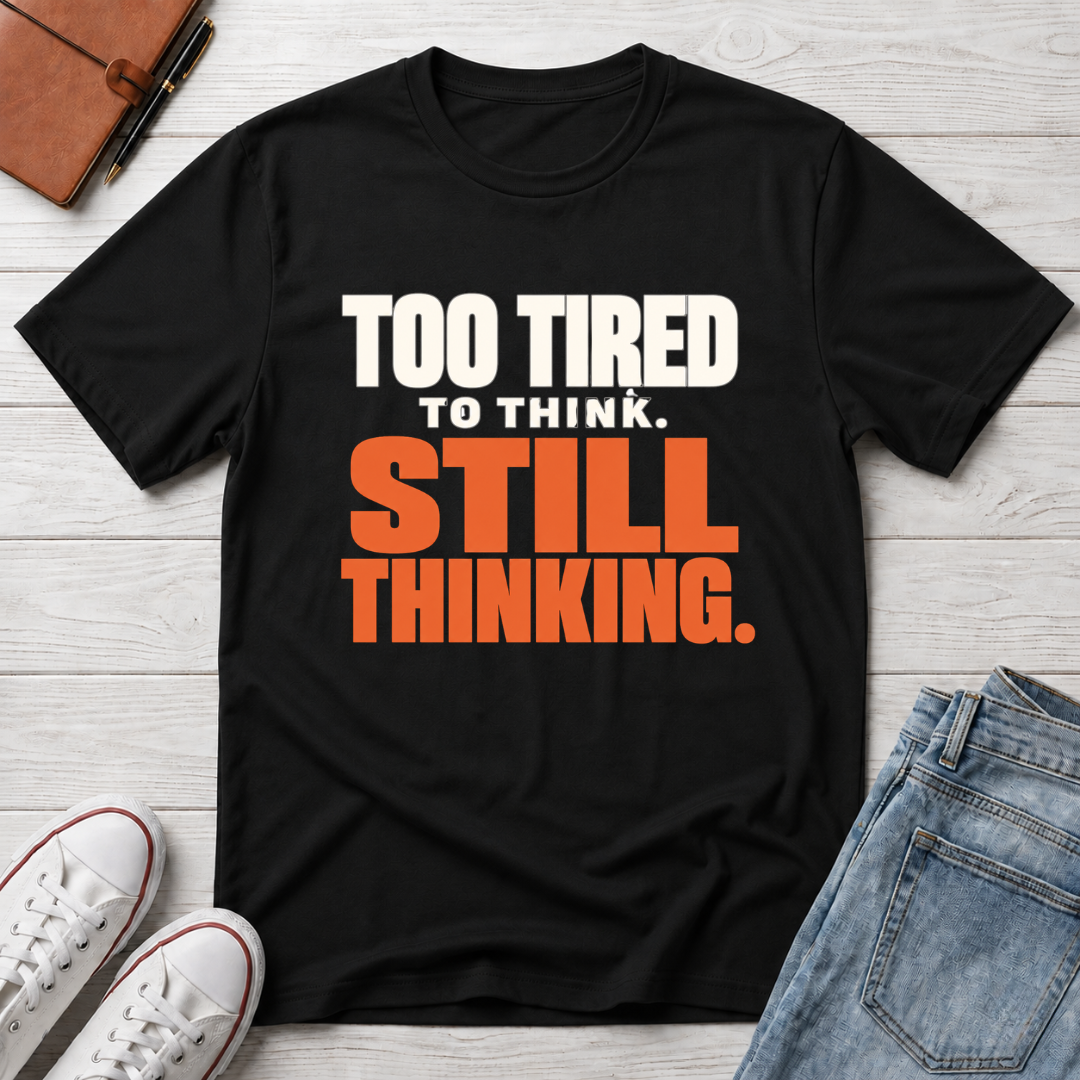 Too Tired, Still Thinking™ T-Shirt