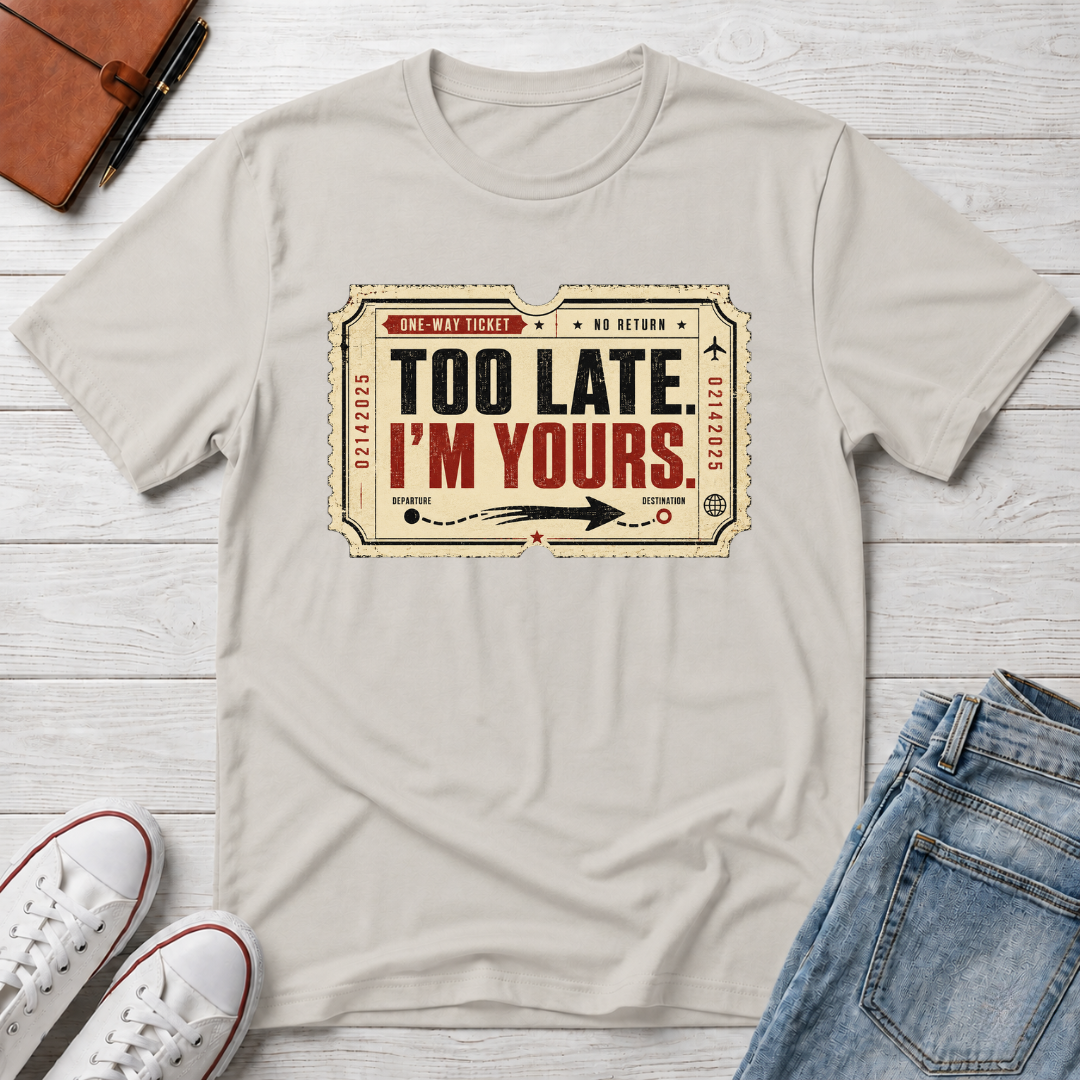 TOO LATE I'M YOURS™ T-SHIRT