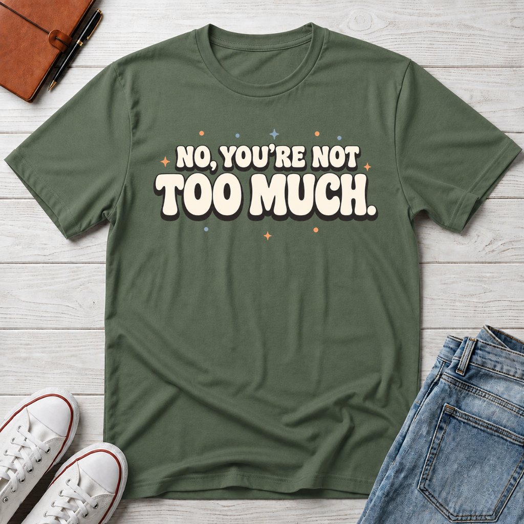 Not Too Much™ T-Shirt