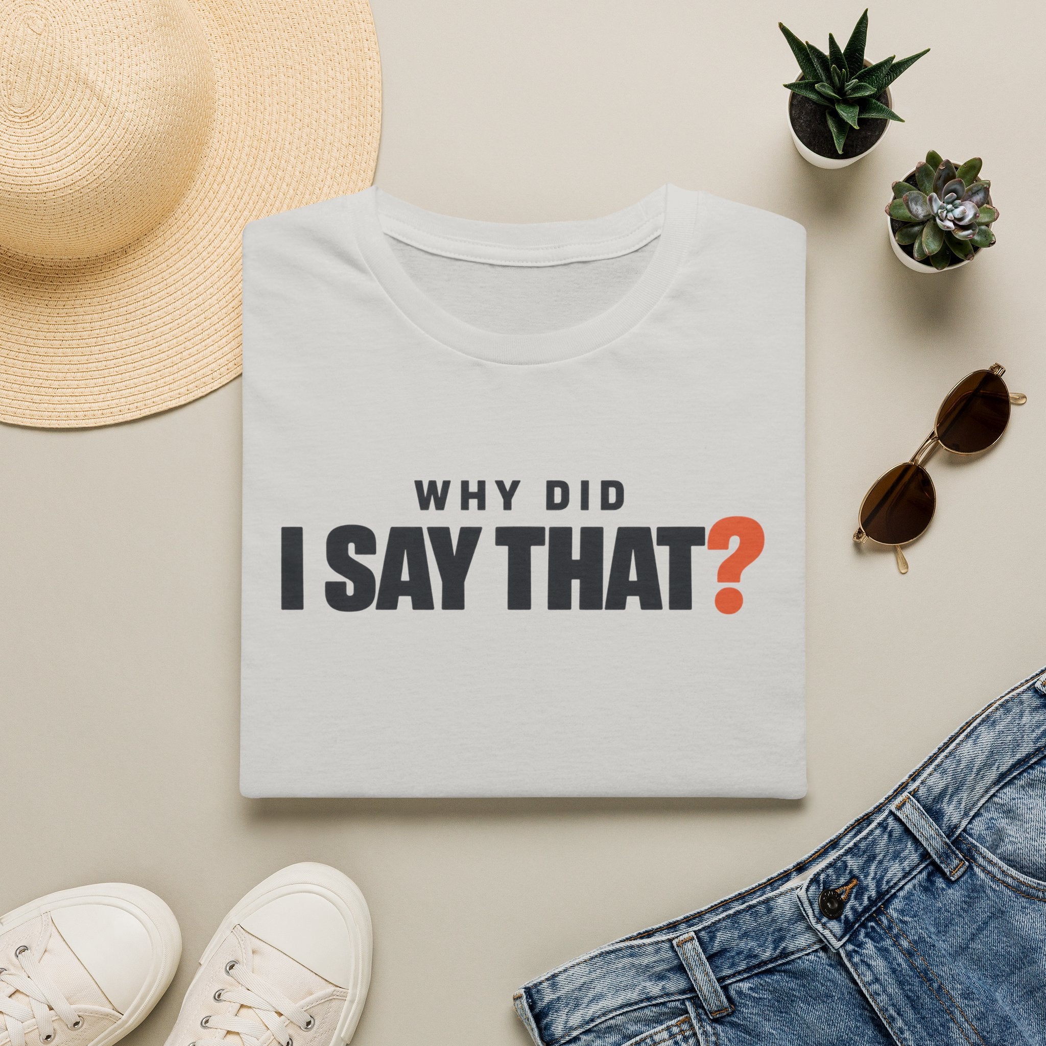 Why Did I Say That?™ T-Shirt