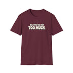 Not Too Much™ T-Shirt