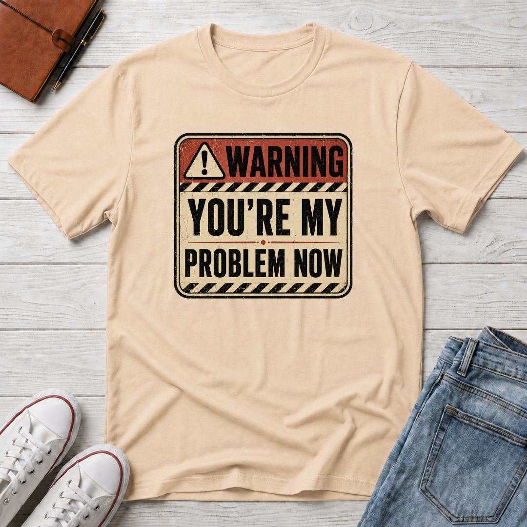 YOU'RE MY PROBLEM™ T-SHIRT