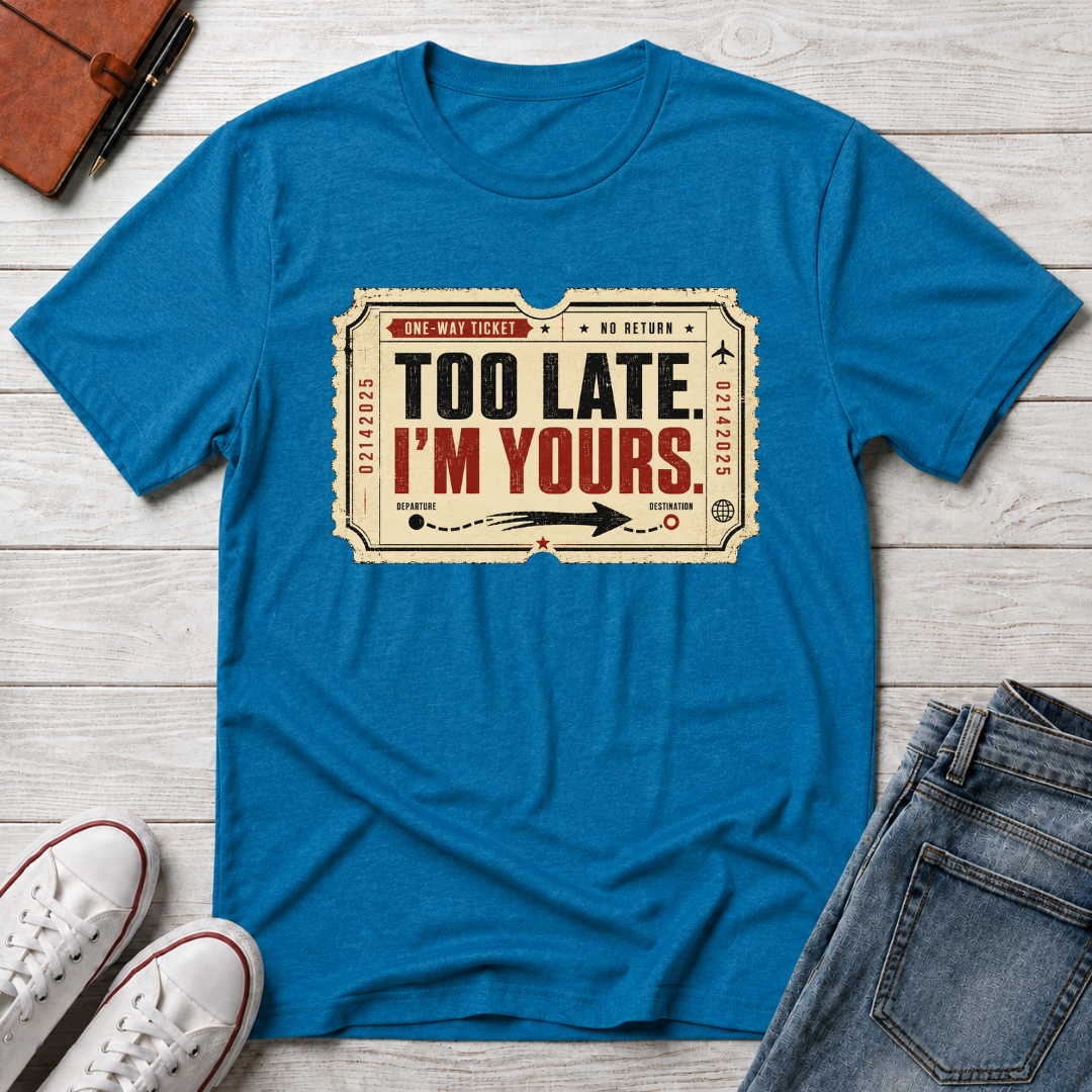 TOO LATE I'M YOURS™ T-SHIRT