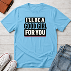 Good Girl For You T-Shirt