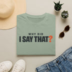 Why Did I Say That?™ T-Shirt