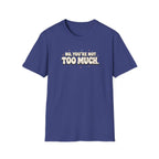 Not Too Much™ T-Shirt