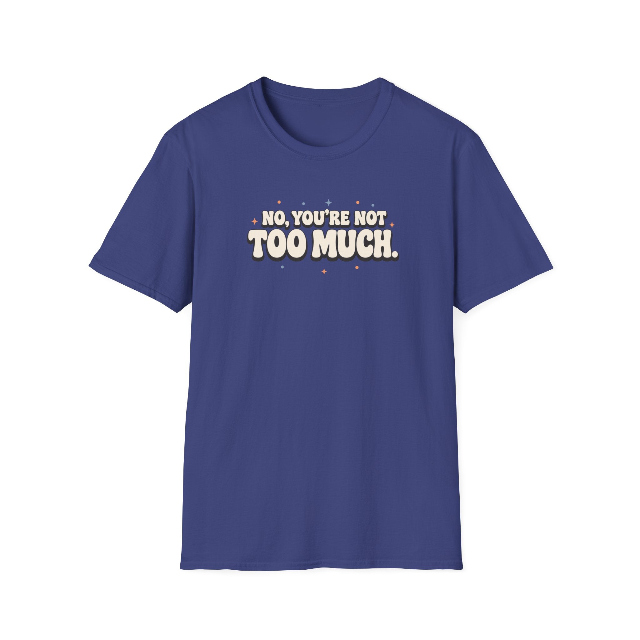 Not Too Much™ T-Shirt