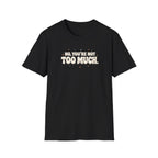 Not Too Much™ T-Shirt