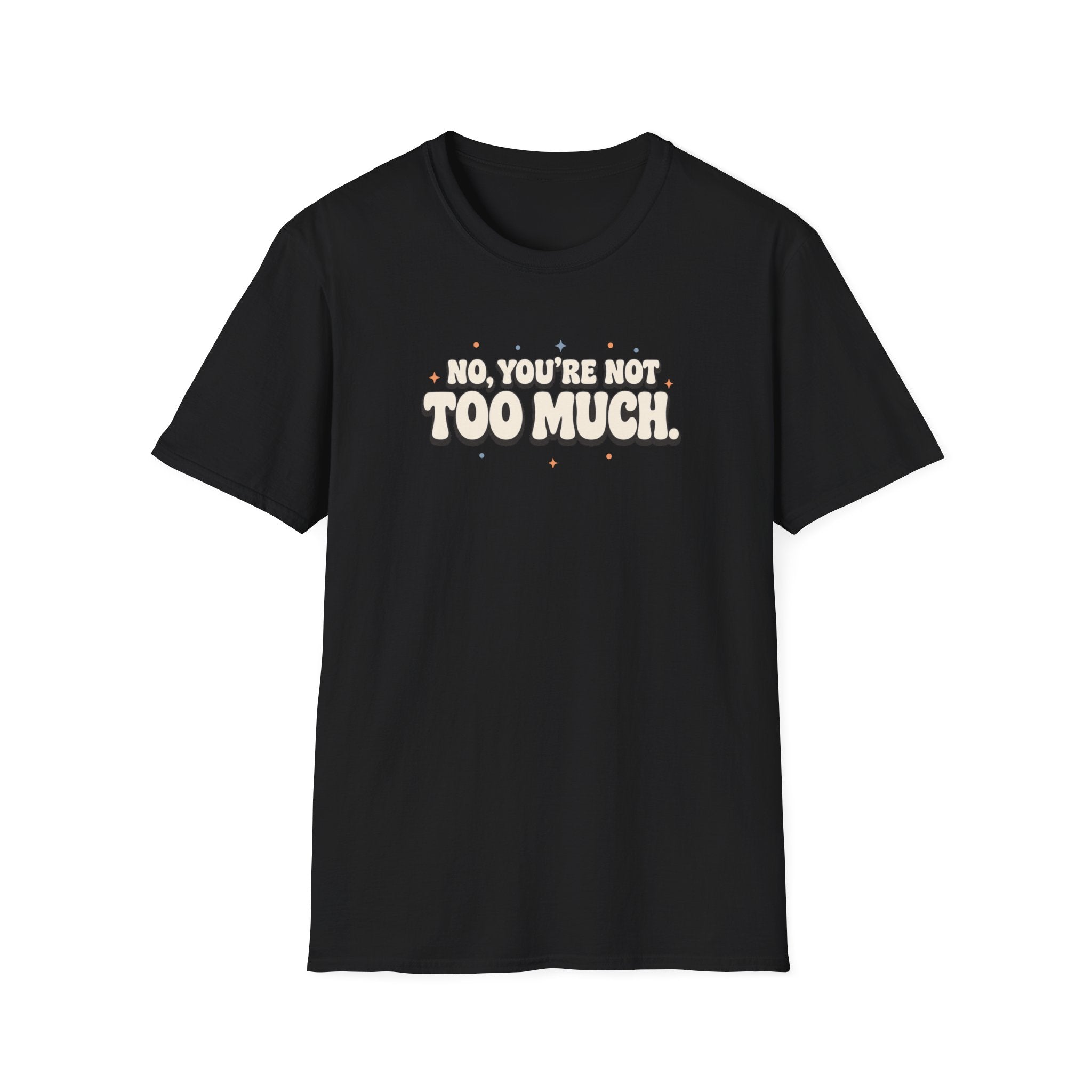 Not Too Much™ T-Shirt
