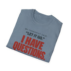 I HAVE QUESTIONS.™ T-SHIRT